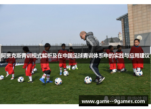 阿贾克斯青训模式解析及在中国足球青训体系中的实践与应用建议 阿贾克斯青训模式解析及在中国足球青训体系中的实践与应用建议