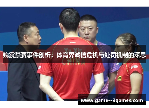 魏震禁赛事件剖析:体育界诚信危机与处罚机制的深思 魏震禁赛事件剖析:体育界诚信危机与处罚机制的深思
