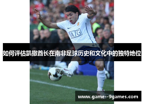 如何评估凯撒酋长在南非足球历史和文化中的独特地位