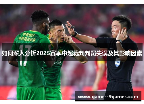 如何深入分析2025赛季中超裁判判罚失误及其影响因素