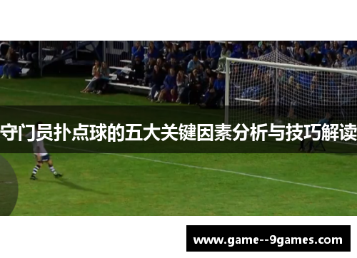 守门员扑点球的五大关键因素分析与技巧解读