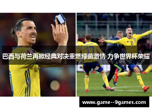 巴西与荷兰再掀经典对决重燃绿茵激情 力争世界杯荣耀