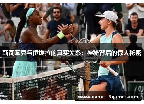 斯瓦泰克与伊埃拉的真实关系：神秘背后的惊人秘密