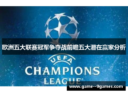 欧洲五大联赛冠军争夺战前瞻五大潜在赢家分析