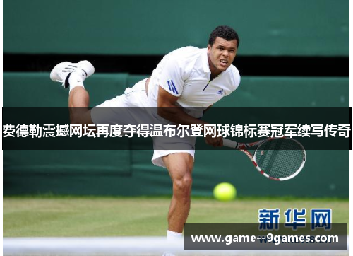 费德勒震撼网坛再度夺得温布尔登网球锦标赛冠军续写传奇 费德勒震撼网坛再度夺得温布尔登网球锦标赛冠军续写传奇