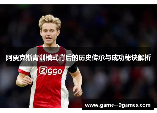 阿贾克斯青训模式背后的历史传承与成功秘诀解析