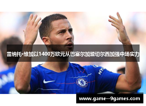 雷纳托·维加以1400万欧元从巴塞尔加盟切尔西加强中场实力